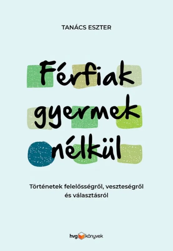 Férfiak gyermek nélkül - Történetek felelősségről, veszteségről és választásról Kihagyhatatlan ajánlat
