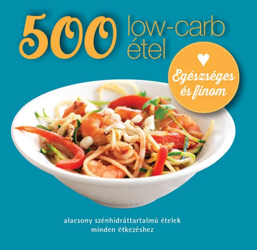 500 low-carb étel - Alacsony szénhidráttartalmú ételek minden étkezéshez Expressz kézbesítés