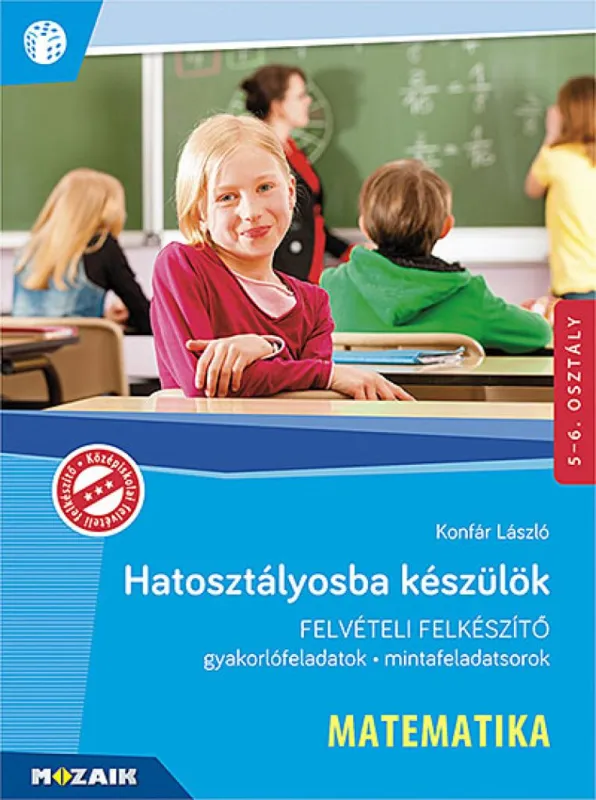 Hatosztályosba készülök - Matematika - Felvételi felkészítő - Gyakorlófeladatok, mintafeladatsorok Korlátozott ajánlat