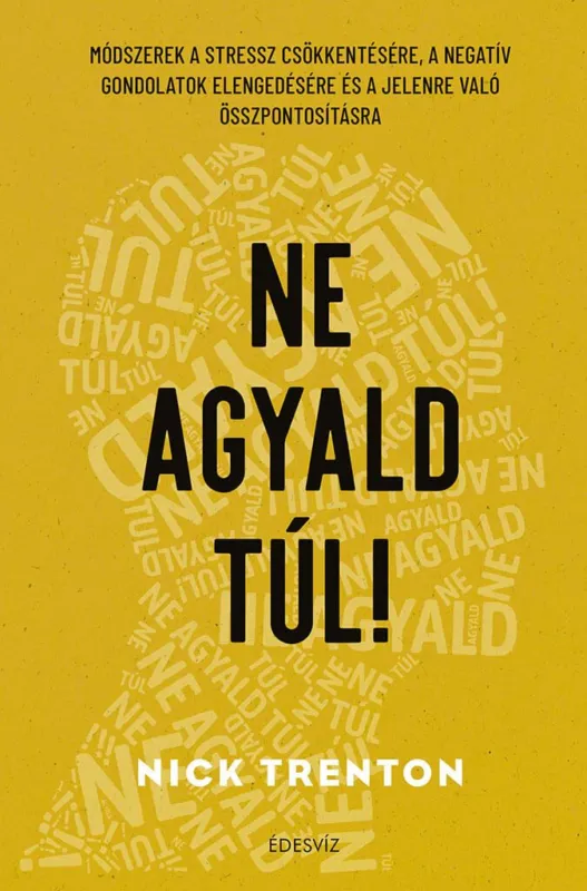 Ne agyald túl! - Módszerek a stressz csökkentésére, a negatív gondolatok elengedéséhez és a jelenre való összpontosításhoz Szuper akció