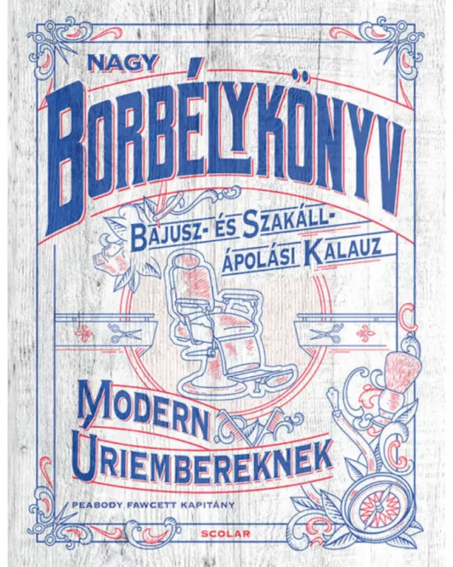 Azonnali szállítás Nagy borbélykönyv modern úriembereknek - Bajusz- és Szakáll- ápolási kalauz