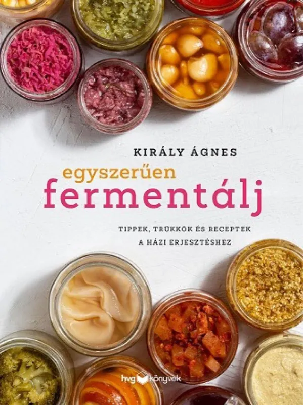 Kiárusítás Egyszerűen fermentálj - Tippek, trükkök és receptek a házi erjesztéshez