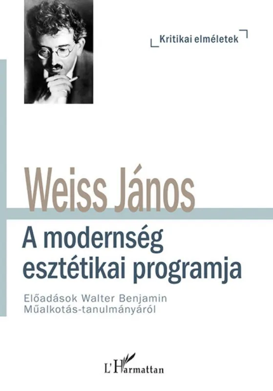 A modernség esztétikai programja - Előadások Walter Benjamin Műalkotás-tanulmányáról Kedvezmény