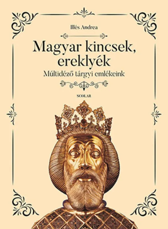 Magyar kincsek, ereklyék - Múltidéző tárgyi emlékeink Ajánlat