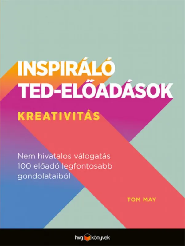 Végkiárusítás Inspiráló TED-előadások: Kreativitás - Nem hivatalos válogatás 100 előadó legfontosabb gondolataiból