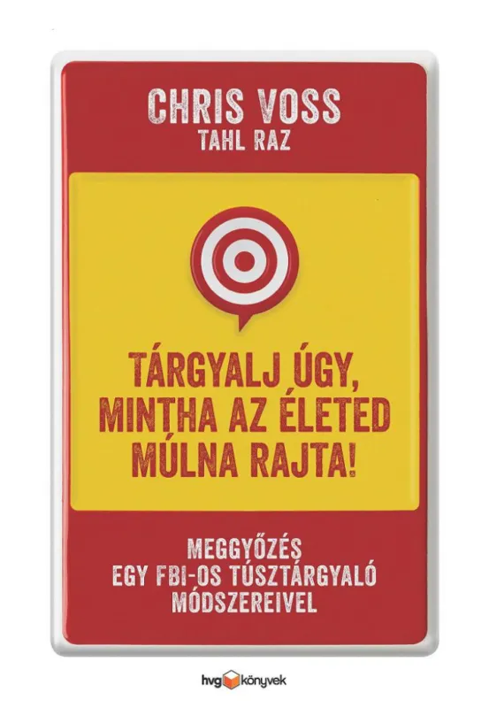 Végkiárusítás Tárgyalj úgy, mintha az életed múlna rajta! - Meggyőzés egy FBI-os túsztárgyaló módszereivel