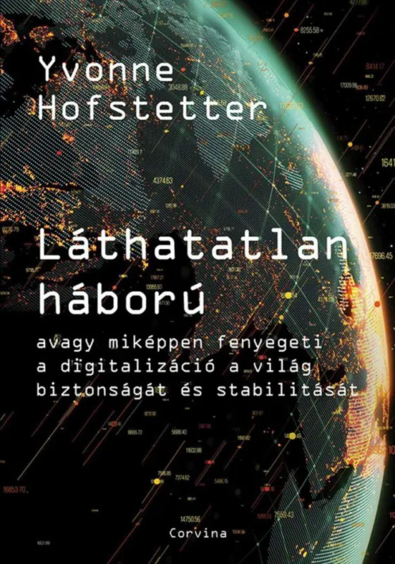 Legkelendőbb Láthatatlan háború - avagy miképpen fenyegeti a digitalizáció a világ biztonságát és stabilitását