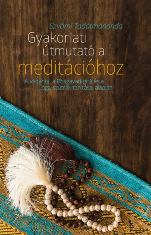 Akció Gyakorlati útmutató a meditációhoz - A védánta, a Bhagavad-gítá és a Jóga-szútrák tanításai alapján