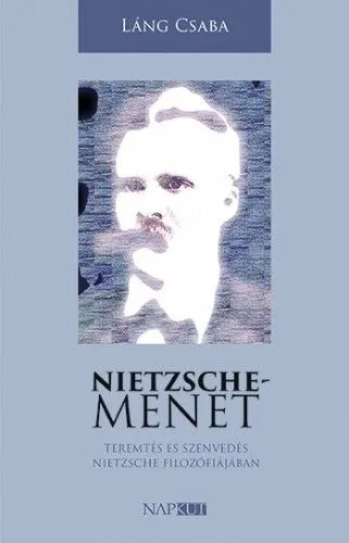 Nietzsche-menet - Teremtés és szenvedés Nietzsche filozófiájában Ajánlat