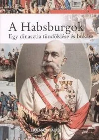 Gyors szállítás A Habsburgok - Egy dinasztia tündöklése és bukása