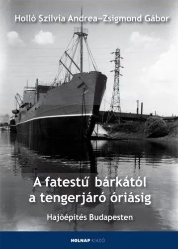 A fatestű bárkától a tengerjáró óriásig - Hajóépítés Budapesten Szuper ajánlat
