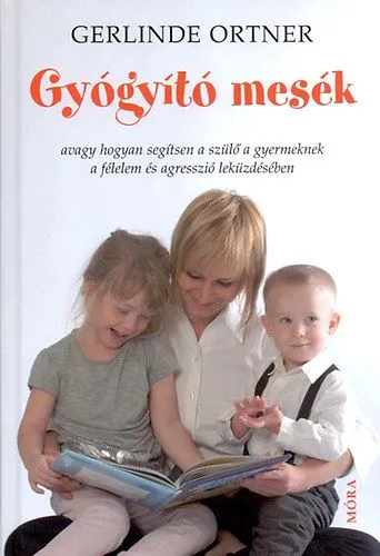 Gyors kiszállítás Gyógyító mesék - Avagy hogyan segítsen a szülő a gyermeknek a félelem és agresszió leküzdésében