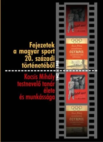 Biztonságos vásárlás Fejezetek a magyar sport 20. századi történetéből - Kocsis Mihály testnevelő tanár élete és munkássága