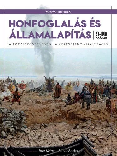 Honfoglalás és Államalapítás - A törzsszövetségtől a keresztény királyságig - 9-10. század Vedd meg most