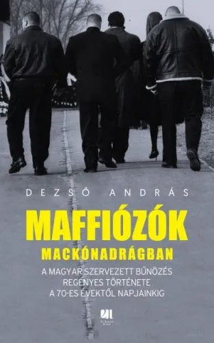 Maffiózók mackónadrágban - A magyar szervezett bűnözés regényes története a 70-es évektől napjainkig Exkluzív ajánlat