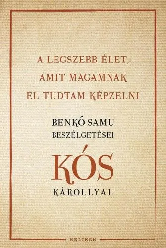 A legszebb élet, amit magamnak el tudtam képzelni - Benkő Samu beszélgetései Kós Károllyal Azonnal elérhető