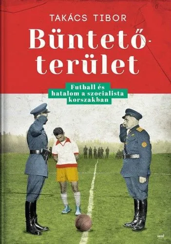 Utolsó esély Büntetőterület - Futball és hatalom a szocialista korszakban