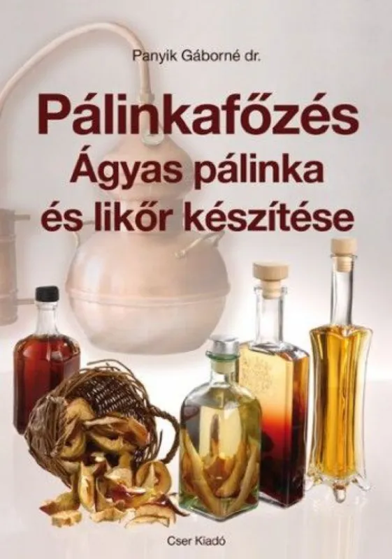Kihagyhatatlan ajánlat Pálinkafőzés - Ágyas pálinka és likőr készítése - Javított kiadás
