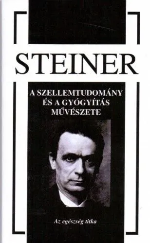 A szellemtudomány és a gyógyítás művészete - Az egészség titka Kedvezmény