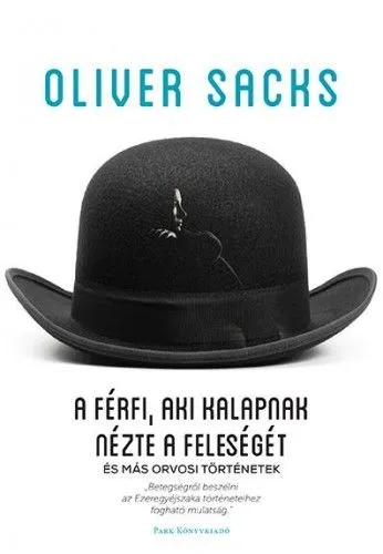 Utolsó esély A férfi, aki kalapnak nézte a feleségét - és más orvosi történetek