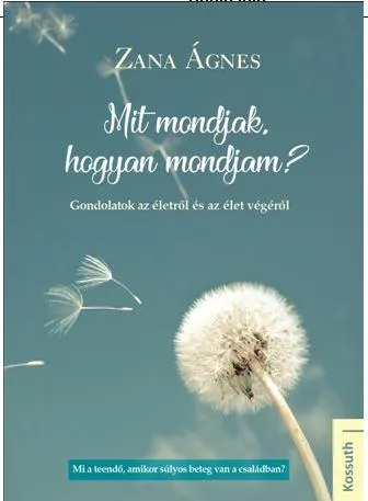 Ne maradj le Mit mondjak, hogyan mondjam? - Gondolatok az életről és az élet végéről