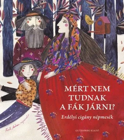 Csak ma Mért nem tudnak a fák járni? - erdélyi cigány népmesék