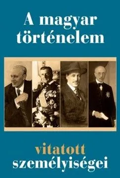 A magyar történelem vitatott személyiségei Legnépszerűbb