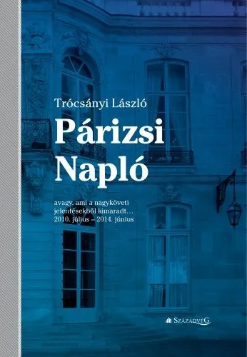 Párizsi Napló - avagy, ami a nagyköveti jelentésekből kimaradt… - 2010. július - 2014. június Rendeld meg most