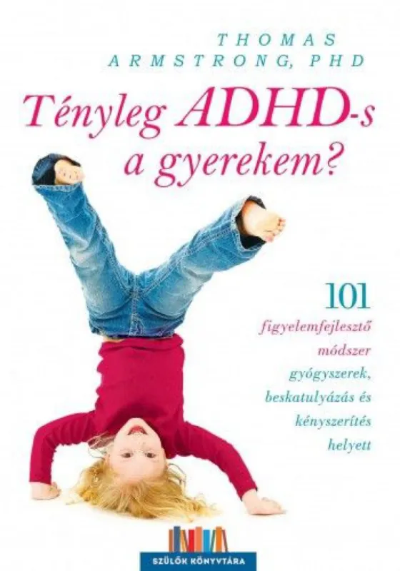 Tényleg ADHD-s a gyerekem? - 101 figyelemfejlesztő módszer gyógyszerek, beskatulyázás és kényszerítés helyett Vedd meg most