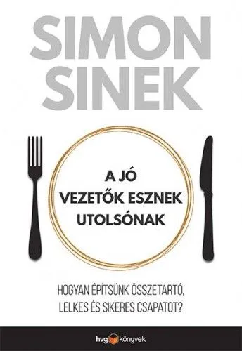 Korlátozott ajánlat A jó vezetők esznek utolsónak - Hogyan építsünk összetartó, lelkes és sikeres csapatot?