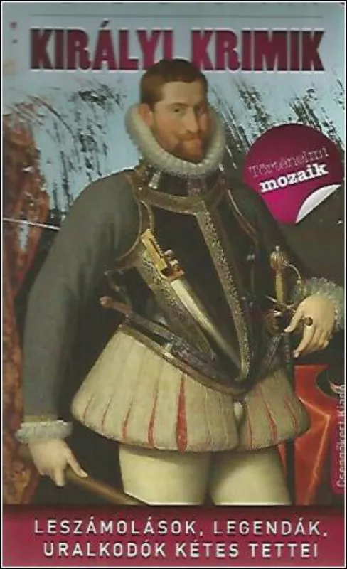 Királyi krimik - Leszámolások, legendák, uralkodók kétes tettei Végkiárusítás