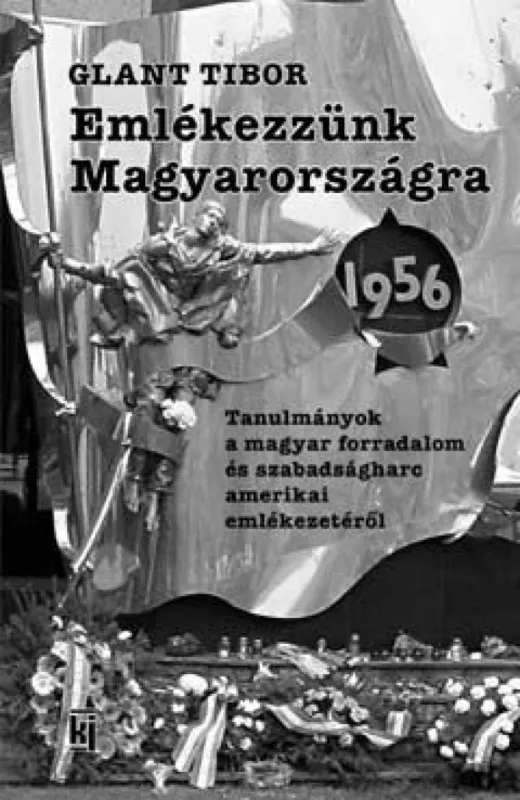 Emlékezzünk Magyarországra 1956 - Tanulmányok a magyar forradalom és szabadságharc amerikai emlékezetéről Ne maradj le