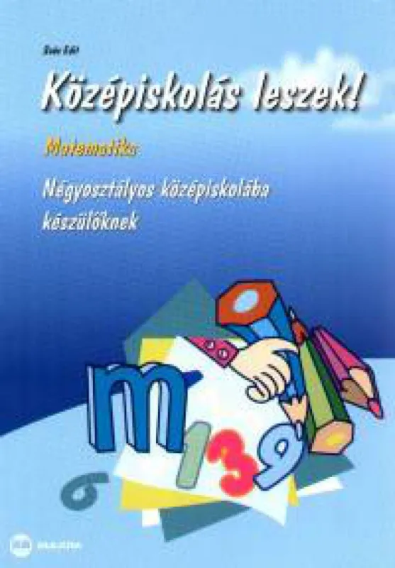Középiskolás leszek! - Matematika - Négyosztályos középiskolába készülőknek Bestseller