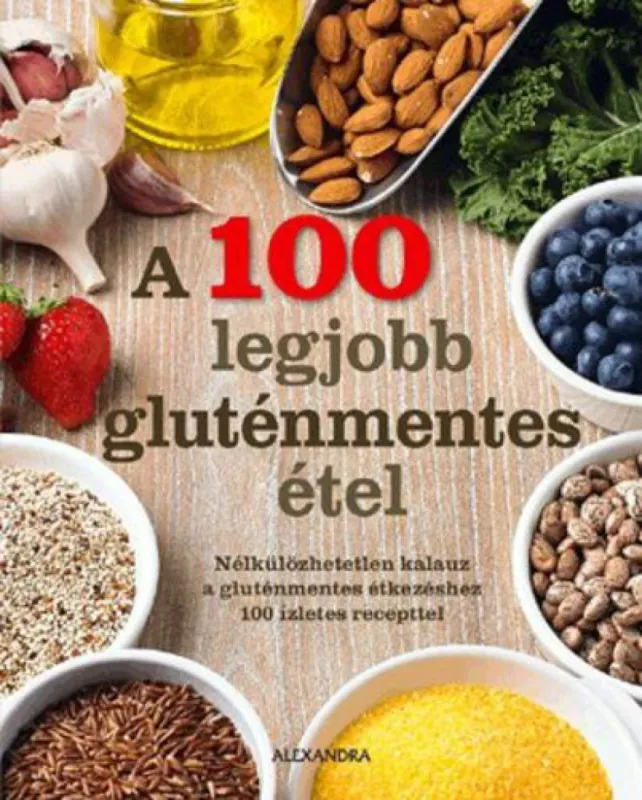 A 100 legjobb gluténmentes étel - Nélkülözhetetlen kalauz a gluténmentes étkezéshez 100 ízletes recepttel Legnépszerűbb