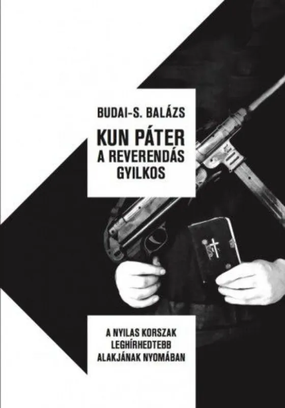 Népszerű Kun Páter a reverendás gyilkos - A nyilasok korszak leghírhedtebb alakjának nyomában