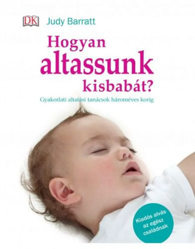 Szuper ajánlat Hogyan altassunk kisbabát? - Gyakorlati altatási tanácsok hároméves korig