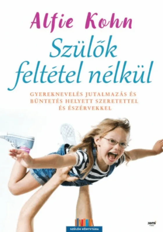 Végkiárusítás Szülők feltétel nélkül - Gyereknevelés jutalmazás és bűntetés helyett szeretettel és észérvekkel