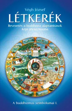 Létkerék - Bevezetés a buddhista alaptanítások képi ábrázolásába - Végh József Kedvezményes ár