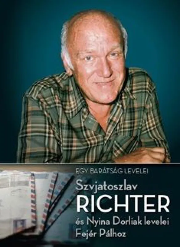 Nézd meg most Egy barátság levelei - Szvjatoszlav Richter és Nyina Dorliak levelei Fejér Pálhoz 1954-1997