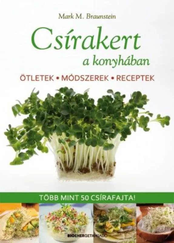Csírakert a konyhában - Ötletek, módszerek, receptek - Több mint 50 csírafajta! Olcsóbb