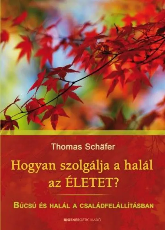 Hogyan szolgálja a halál az életet? - Búcsú és halál a családfelállításban Vásárlói kedvenc