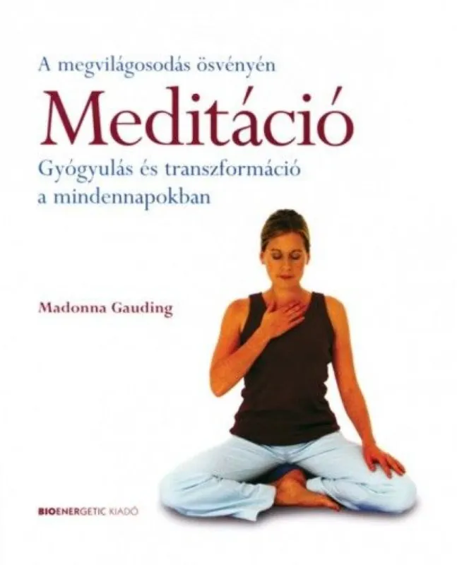 Meditáció - Gyógyulás és transzformáció a mindennapokban - A megvilágosodás ösvényén Nézd meg most