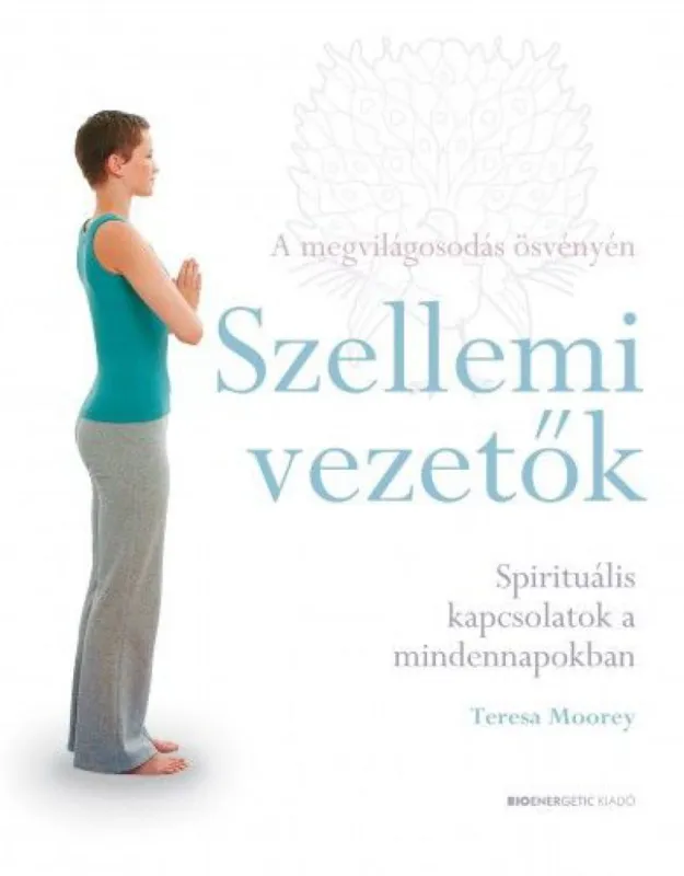 Legnépszerűbb Szellemi vezetők - Spirituális kapcsolatok a mindennapokban - A megvilágosodás ösvényén