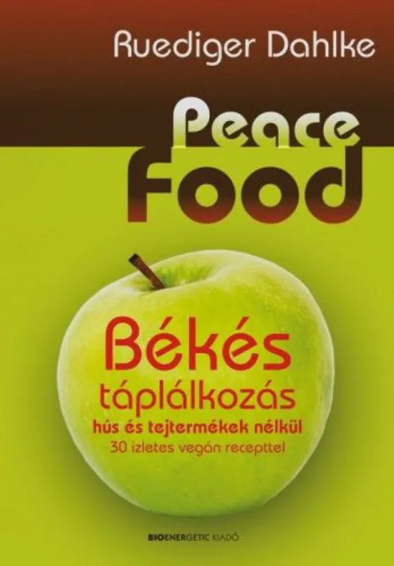 Biztonságos vásárlás Peace Food - Békés táplálkozás hús és tejtermékek nélkül - 30 ízletes vegán recepttel