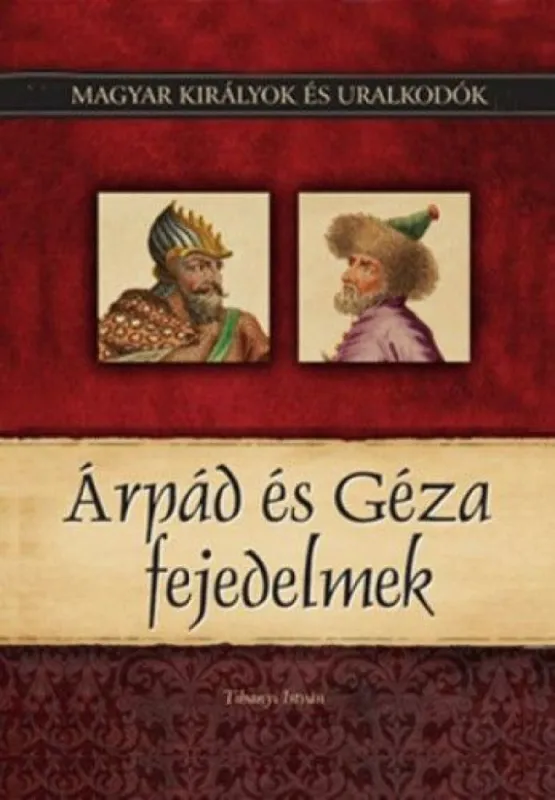 Árpád és Géza fejedelmek - Magyar királyok és uralkodók 1. kötet Biztonságos fizetés