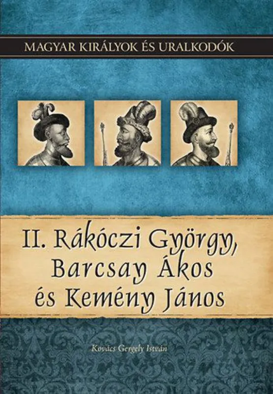 II. Rákóczi György, Barcsay Ákos és Kemény János - Magyar királyok és uralkodók 21. kötet Ajánlat