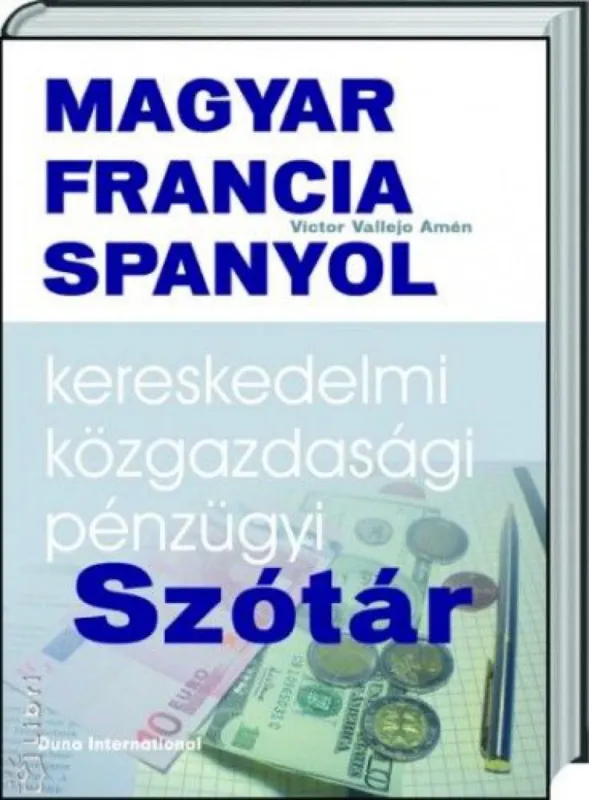 Nézd meg most Magyar - Francia - Spanyol kereskedelmi, közgazdasági és pénzügyi szótár