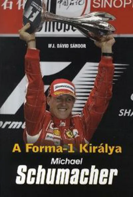Újdonság A Forma-1 királya - Michael Schumacher - SCHUMACHER ÉLETE ÉS PÁLYÁJA