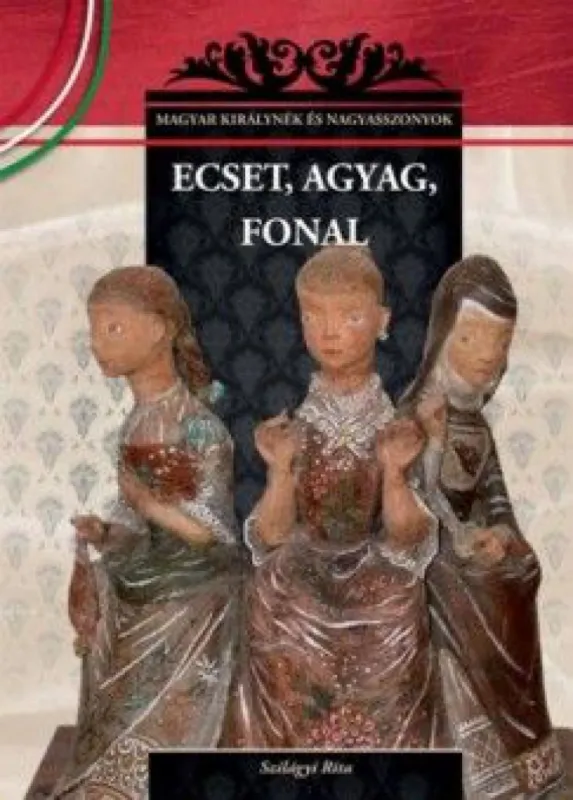 Azonnali szállítás Ecset, agyag, fonal - Magyar királynék és nagyasszonyok 26.