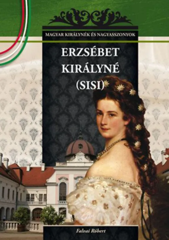 Legjobb ár Erzsébet királyné (Sisi) - MAGYAR KIRÁLYNÉK ÉS NAGYASSZONYOK 21.